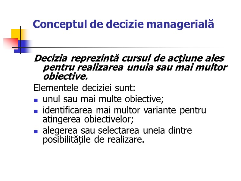 Conceptul de decizie managerială  Decizia reprezintă cursul de acţiune ales pentru realizarea unuia